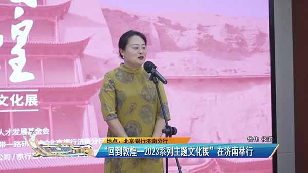 “回到敦煌--2023系列主题文化展”在济南举行   回到敦煌  丝路文化  一带一路研究院   